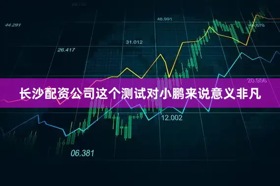 长沙配资公司这个测试对小鹏来说意义非凡